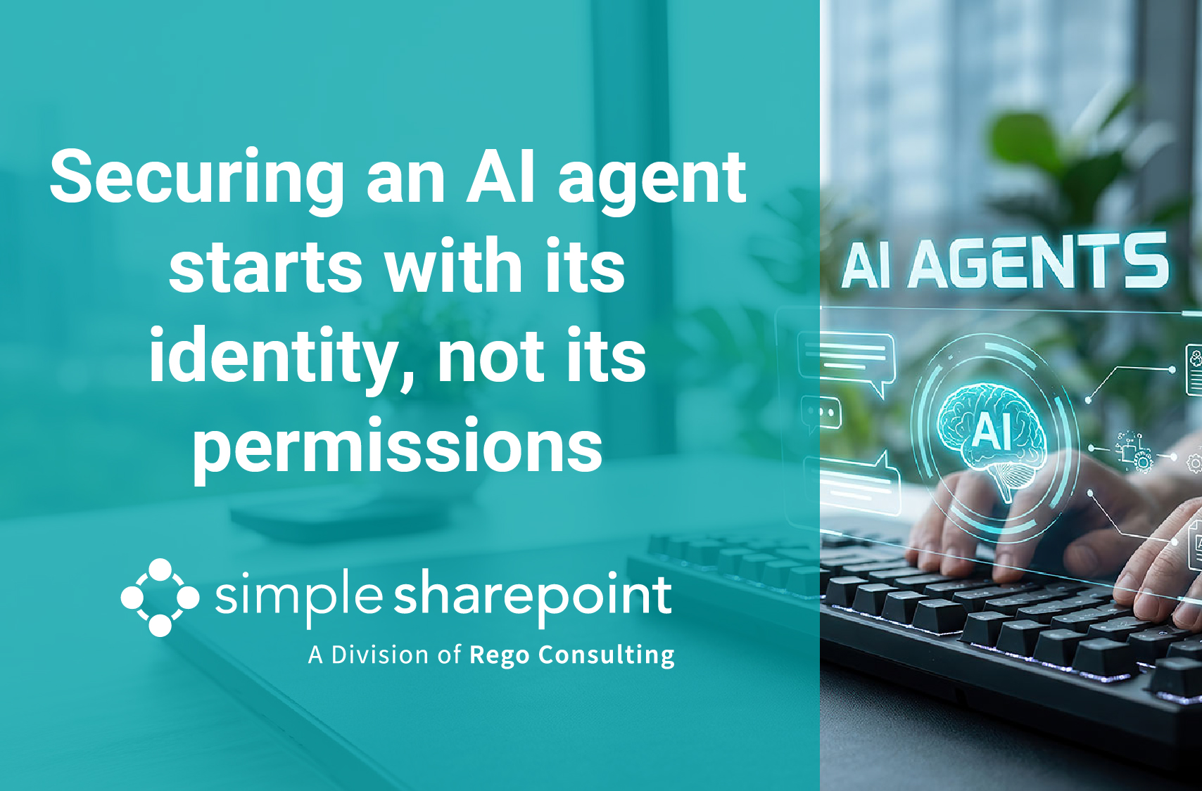 Graphic with text: Securing an AI agent starts with its identity, not its permissions. Simple SharePoint, a division of Rego Consulting.
