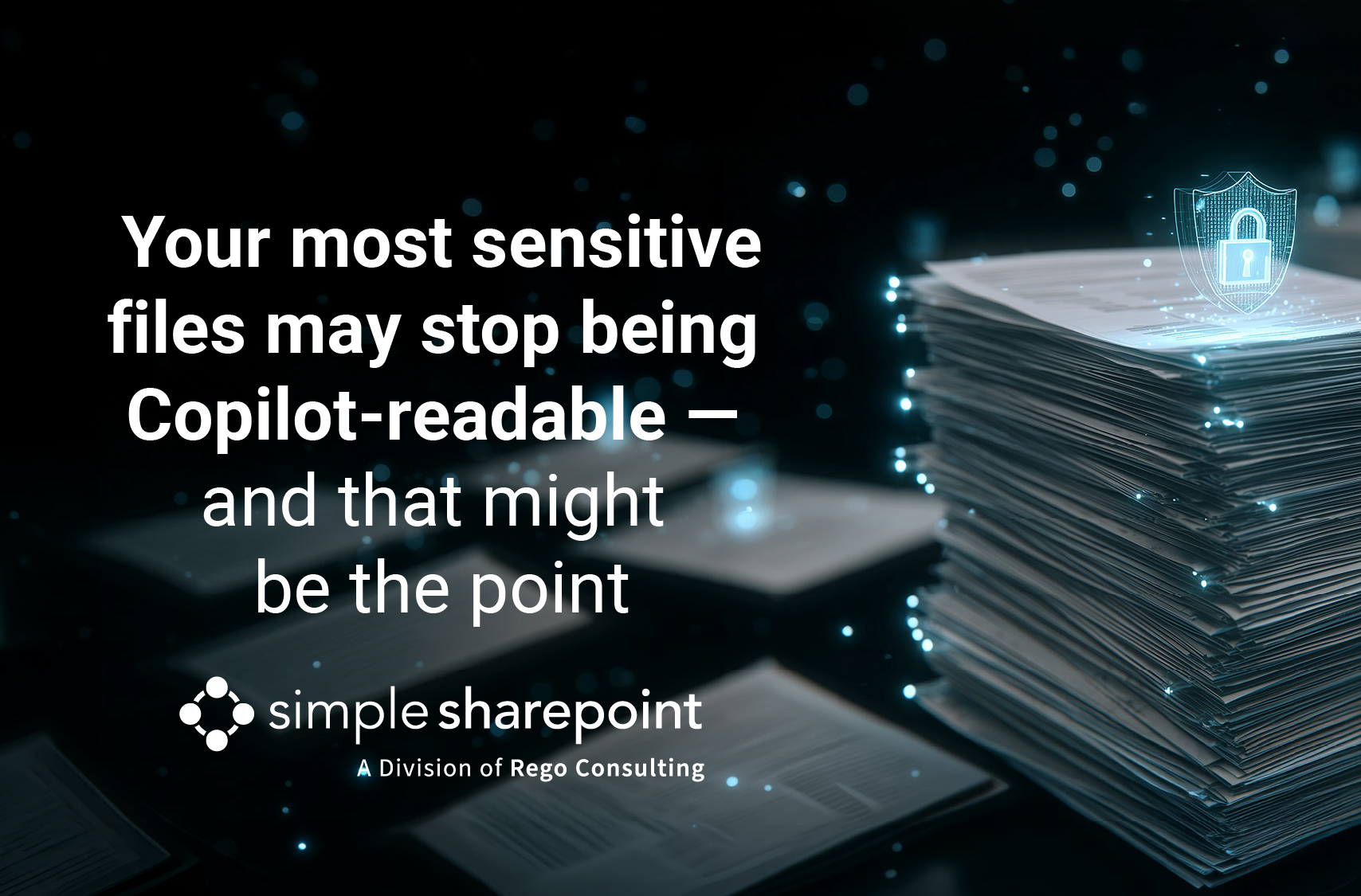Your most sensitive files may stop being Copilot-readable — and that might be the point. Simple SharePoint, a division of Rego Consulting.