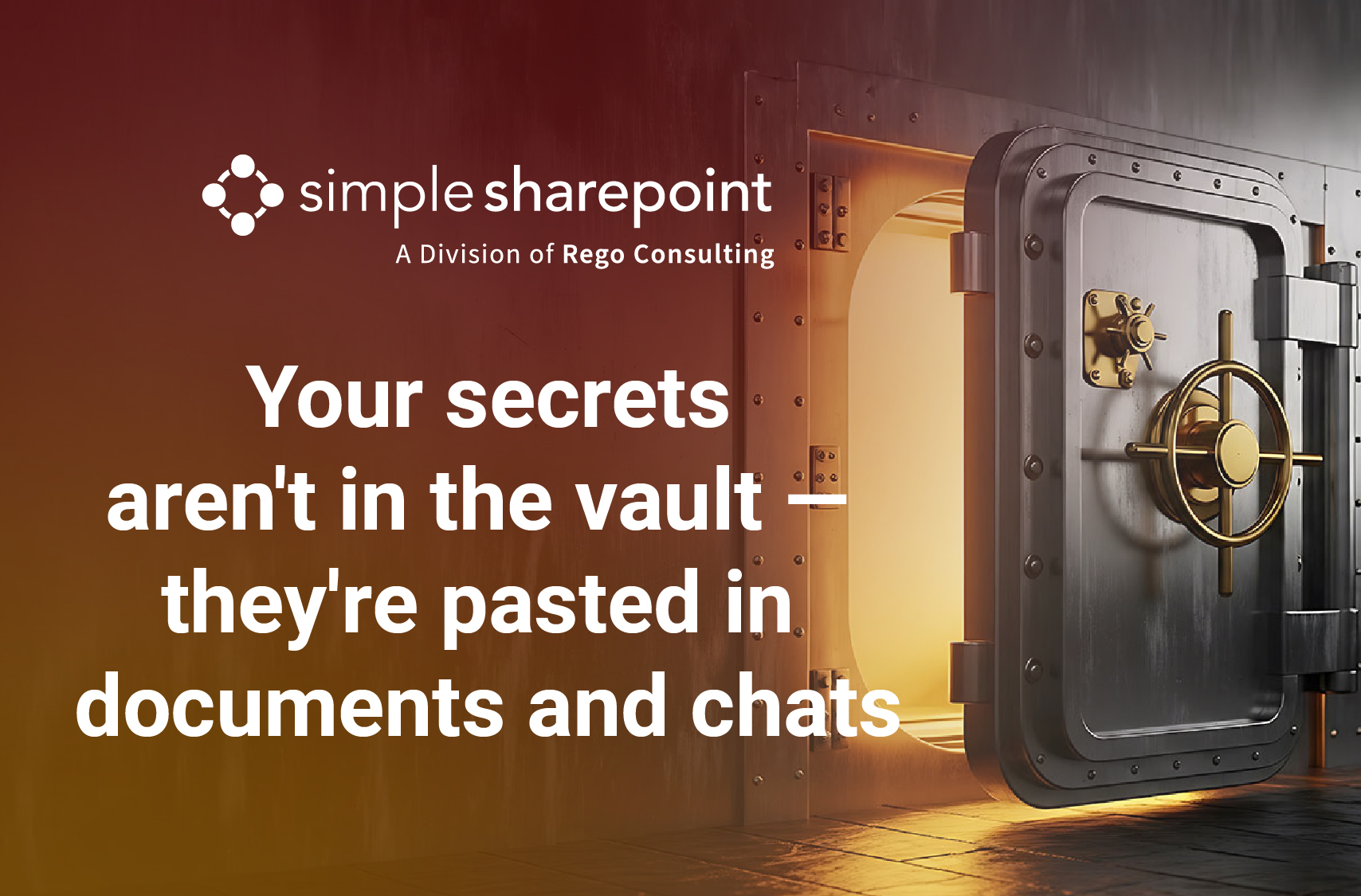 Graphic with text: Your secrets aren't in the vault — they're pasted in documents and chats. Simple SharePoint, a division of Rego Consulting.