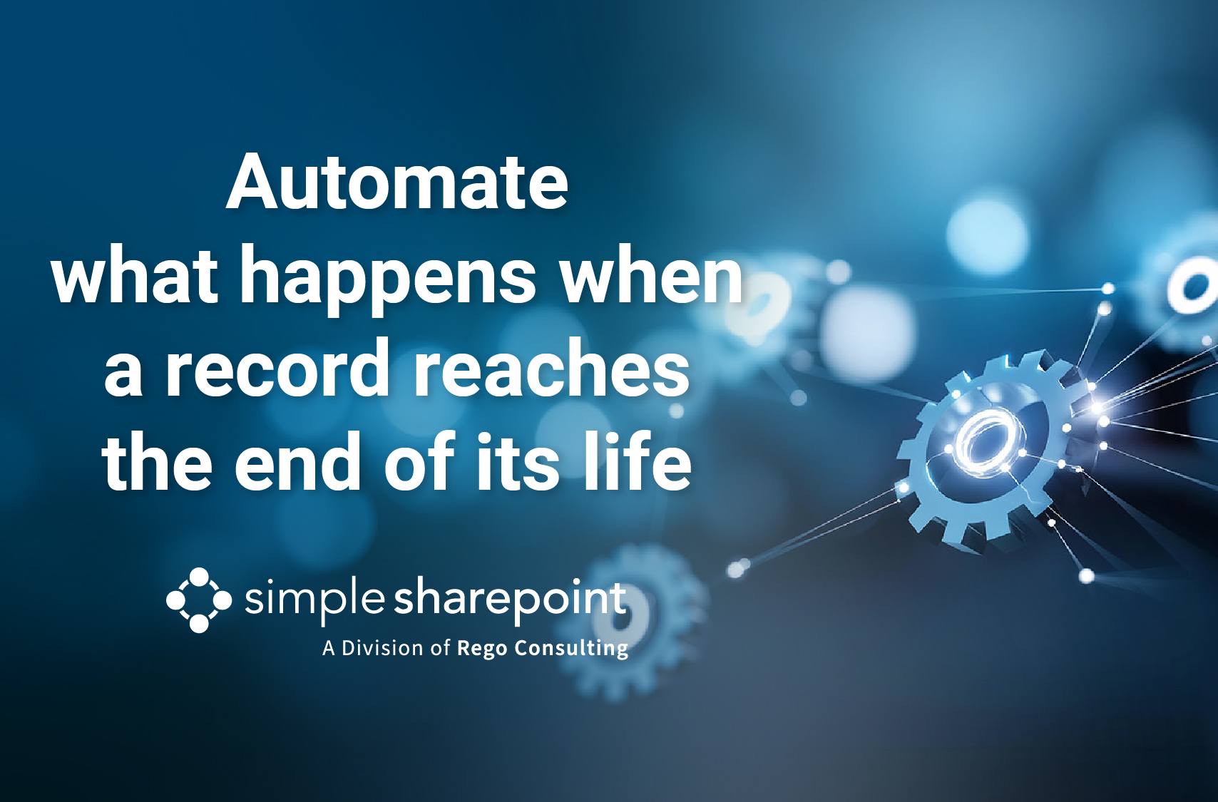 Graphic with text: Automate what happens when a record reaches the end of its life. Simple SharePoint, a division of Rego Consulting.