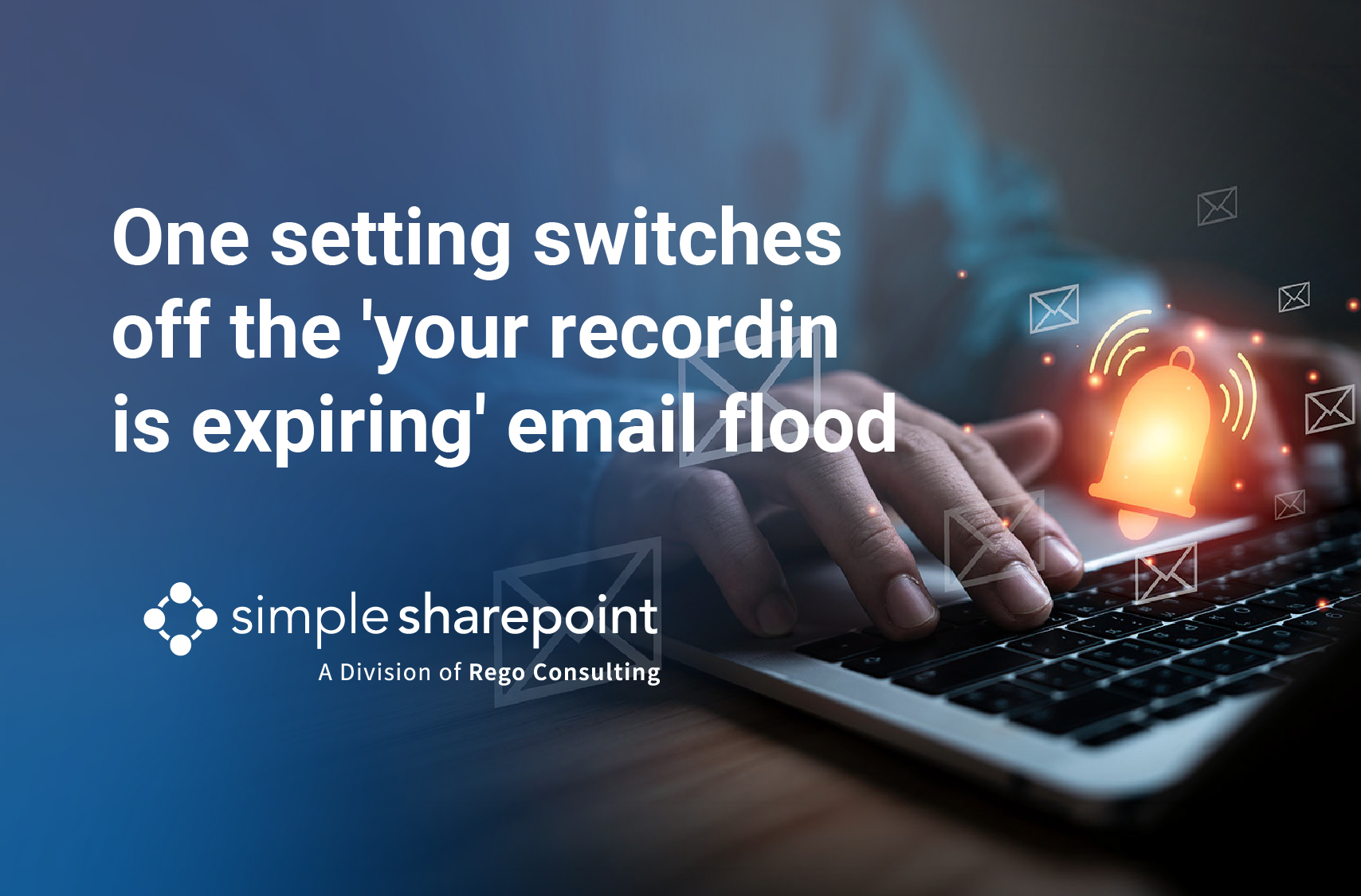 Graphic with text: One setting switches off the 'your recording is expiring' email flood. Simple SharePoint, a division of Rego Consulting.