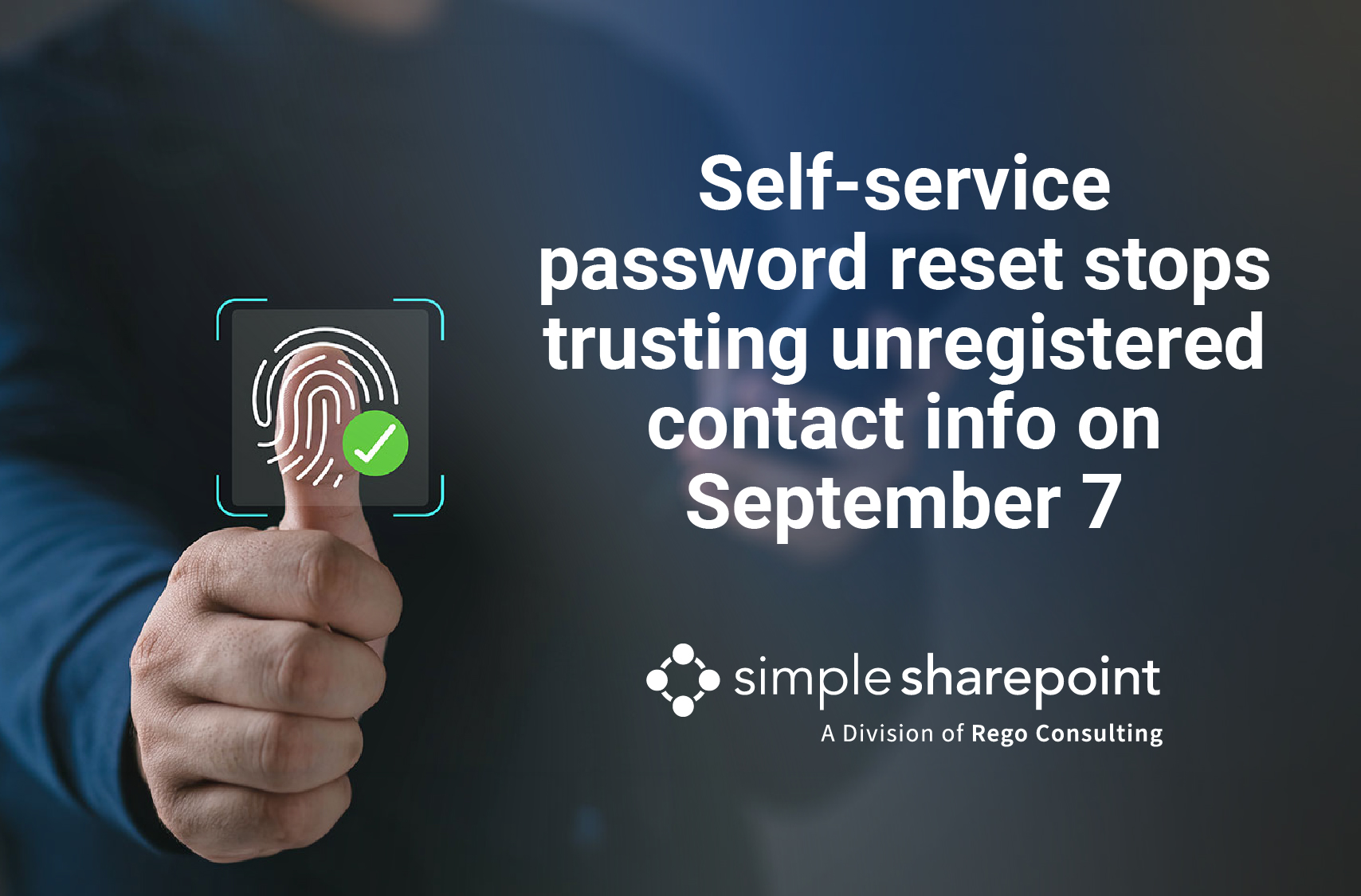 Graphic with text: Self-service password reset stops trusting unregistered contact info on September 7. Simple SharePoint, a division of Rego Consulting.
