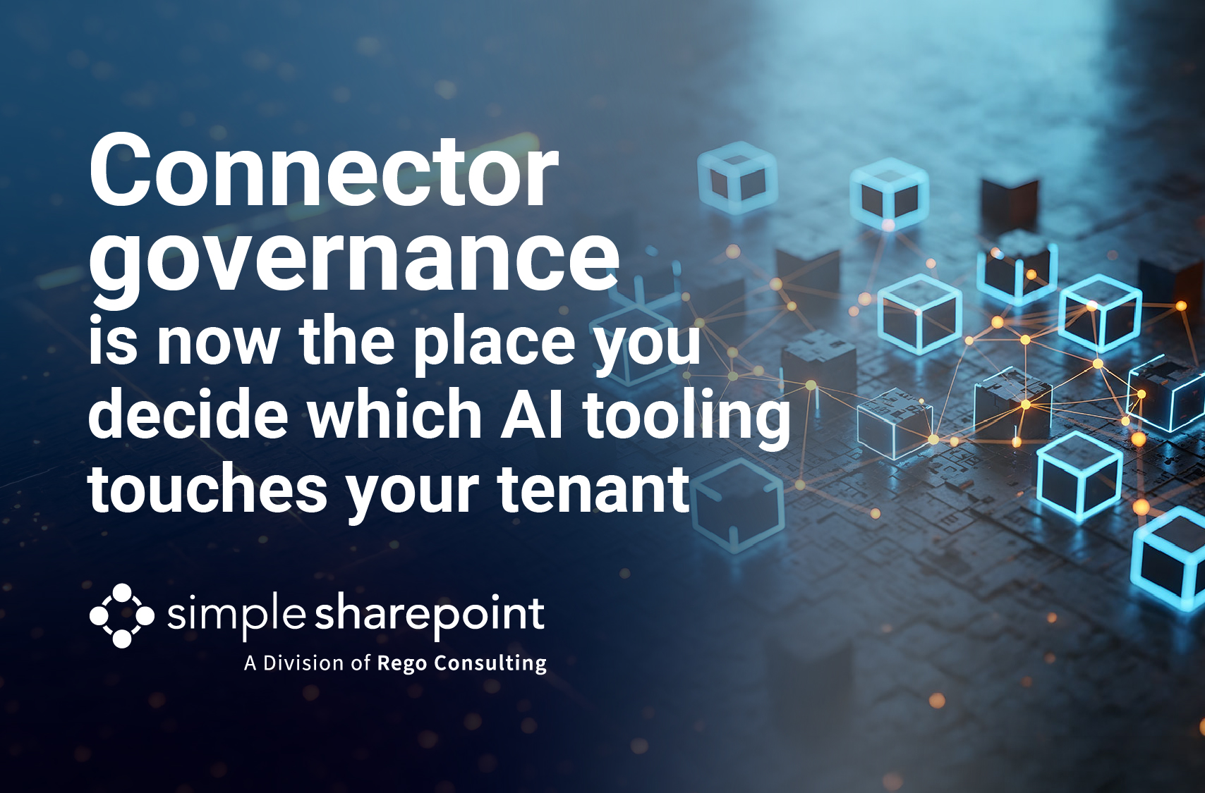 Graphic with text: Connector governance is now the place you decide which AI tooling touches your tenant. Simple SharePoint, a division of Rego Consulting.