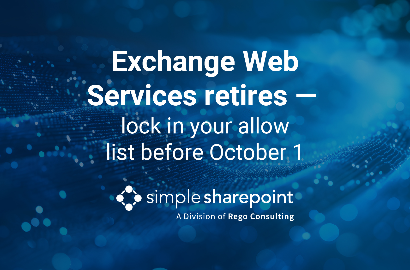 Graphic with text: Exchange Web Services retires — lock in your allow list before October 1. Simple SharePoint, a division of Rego Consulting.