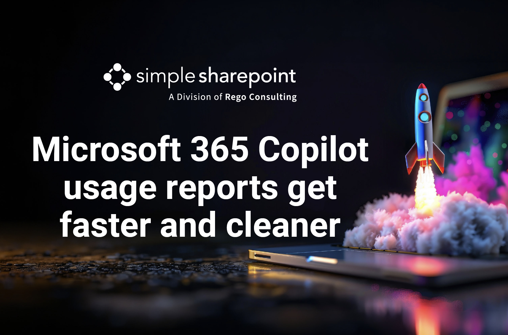 Graphic with text: Microsoft 365 Copilot usage reports get faster and cleaner. Simple SharePoint, a division of Rego Consulting.