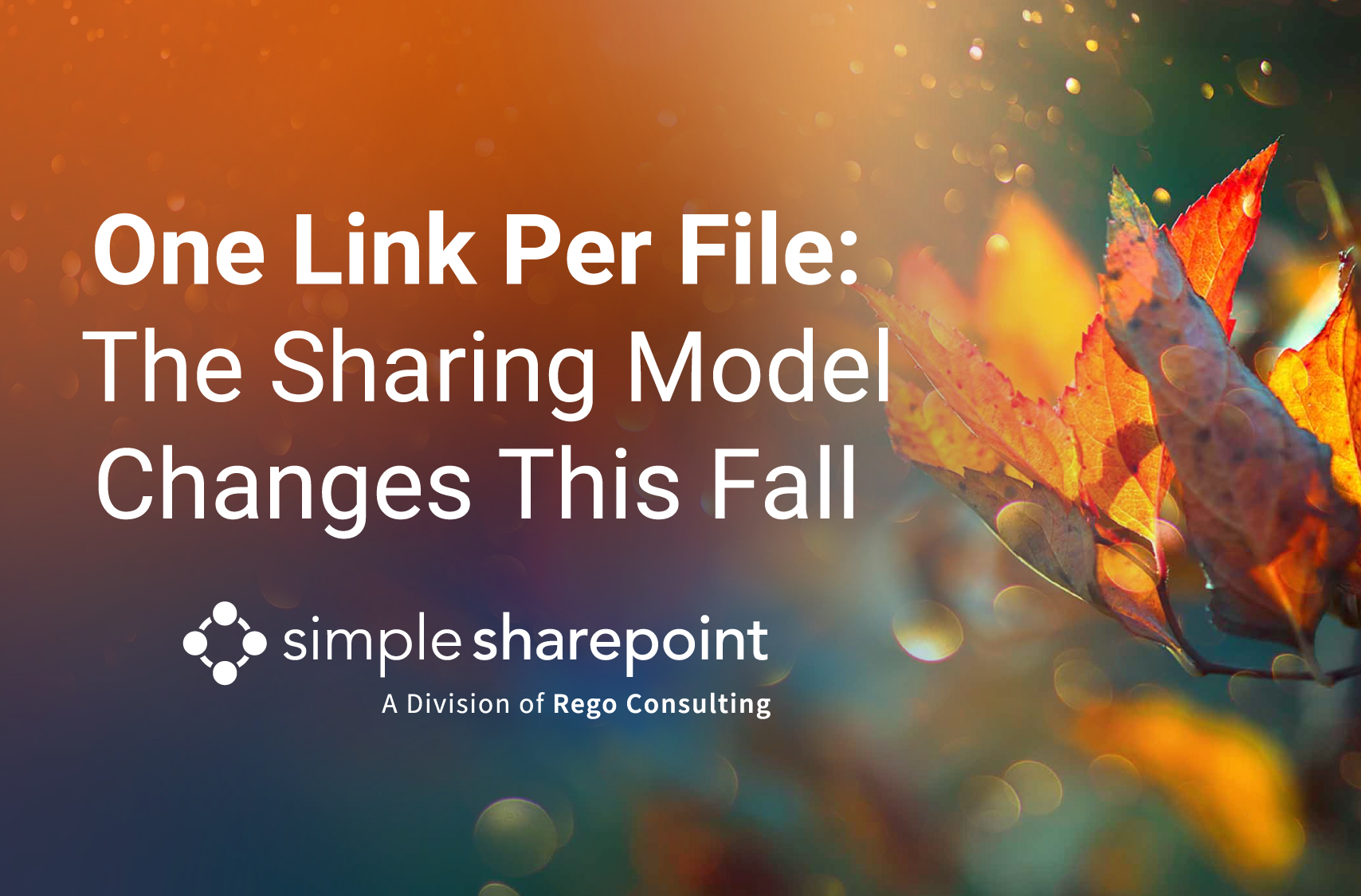 Graphic with text: One Link Per File: The Sharing Model Changes This Fall. Simple SharePoint, a division of Rego Consulting.