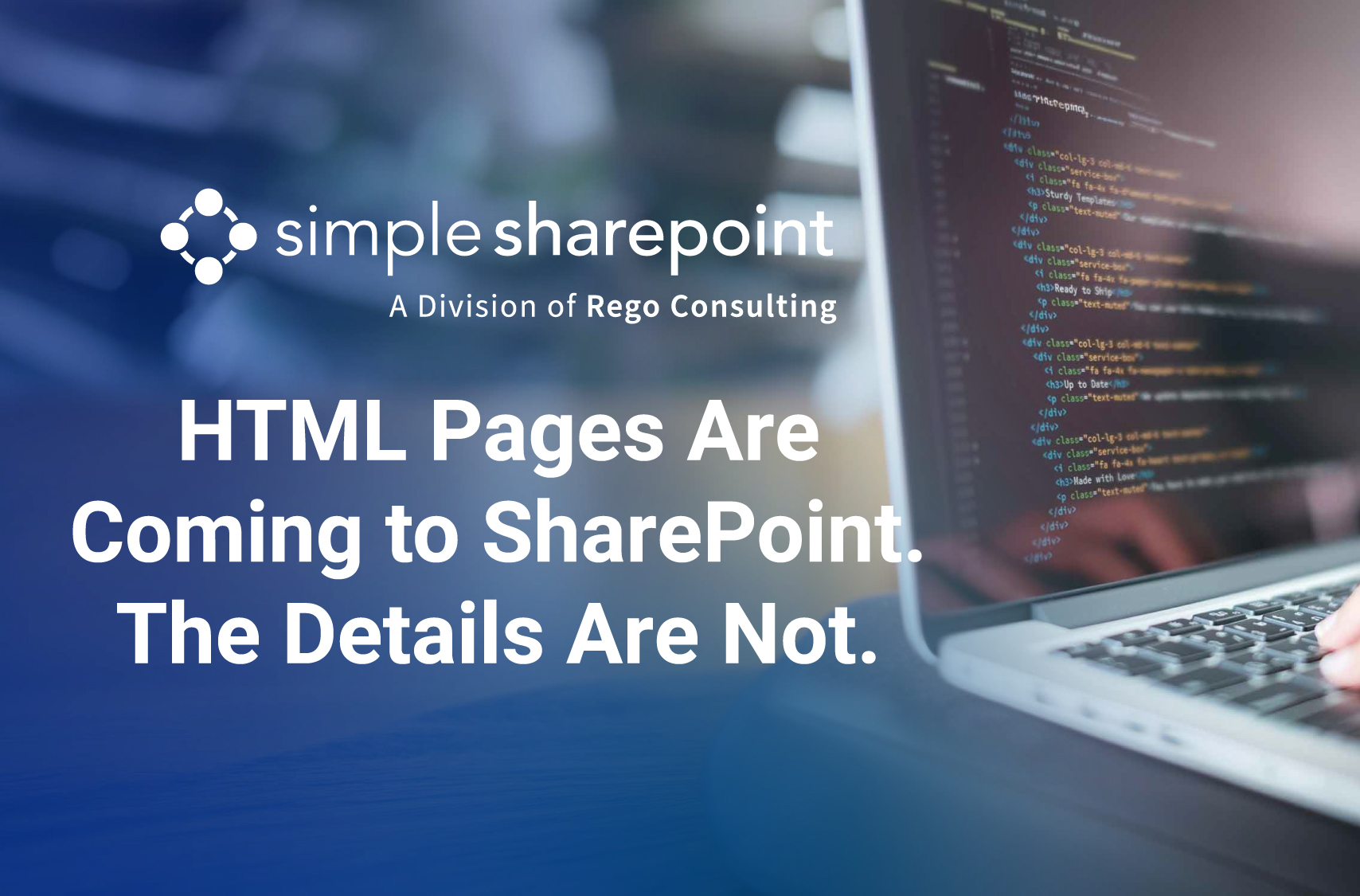 Graphic with text: HTML Pages Are Coming to SharePoint. The Details Are Not. Simple SharePoint, a division of Rego Consulting.