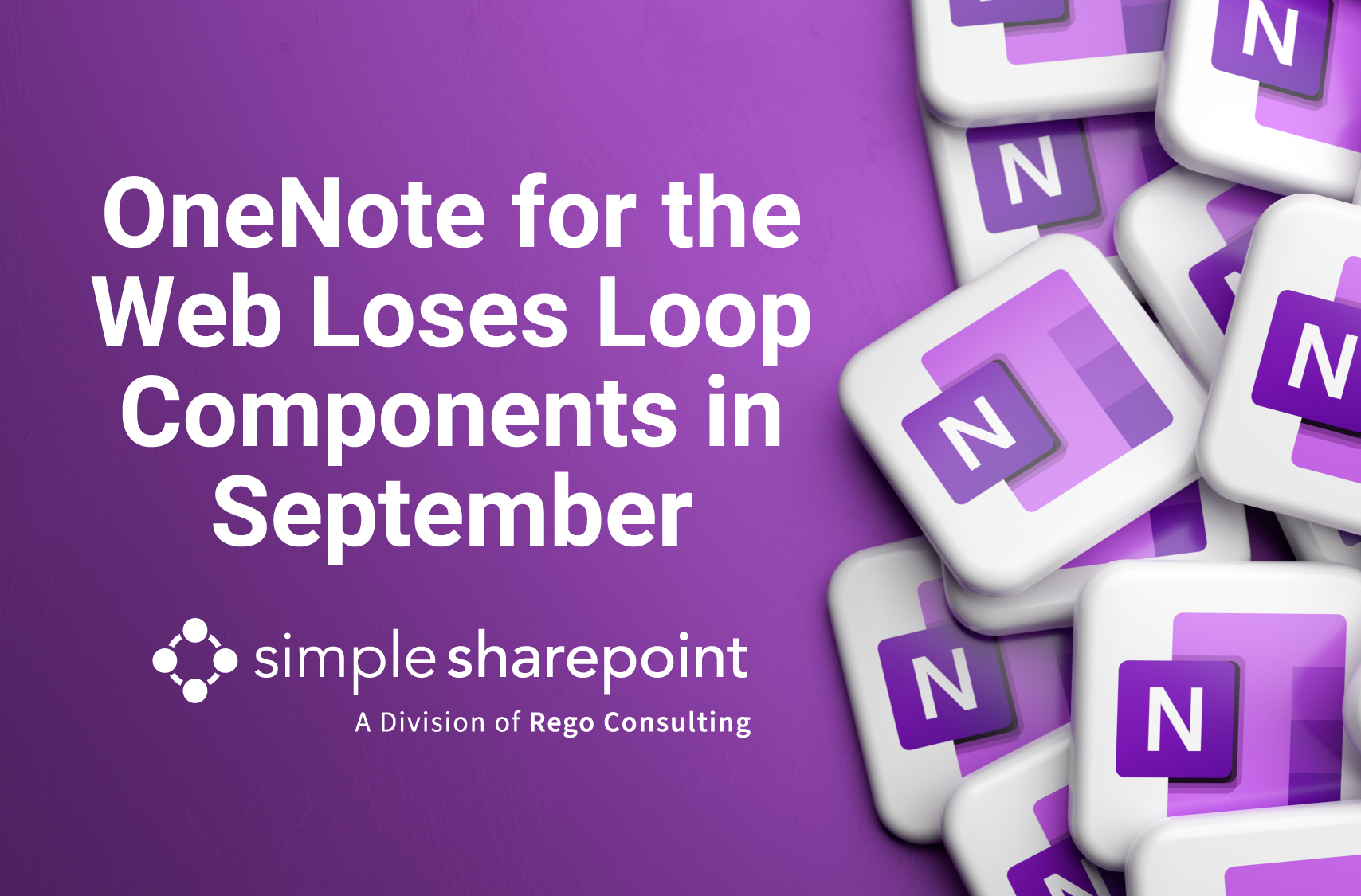 Graphic with text: OneNote for the Web Loses Loop Components in September. Simple SharePoint, a division of Rego Consulting.