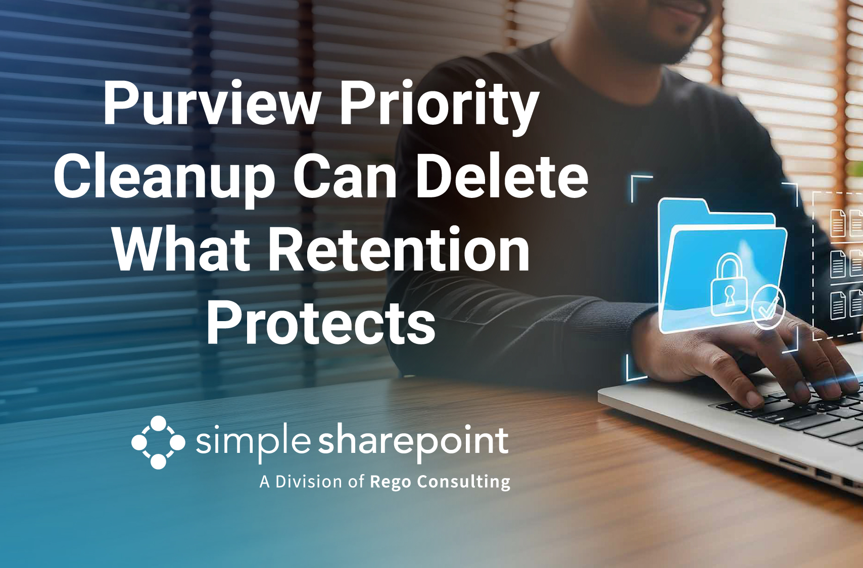 Graphic with text: Purview Priority Cleanup Can Delete What Retention Protects. Simple SharePoint, a division of Rego Consulting.