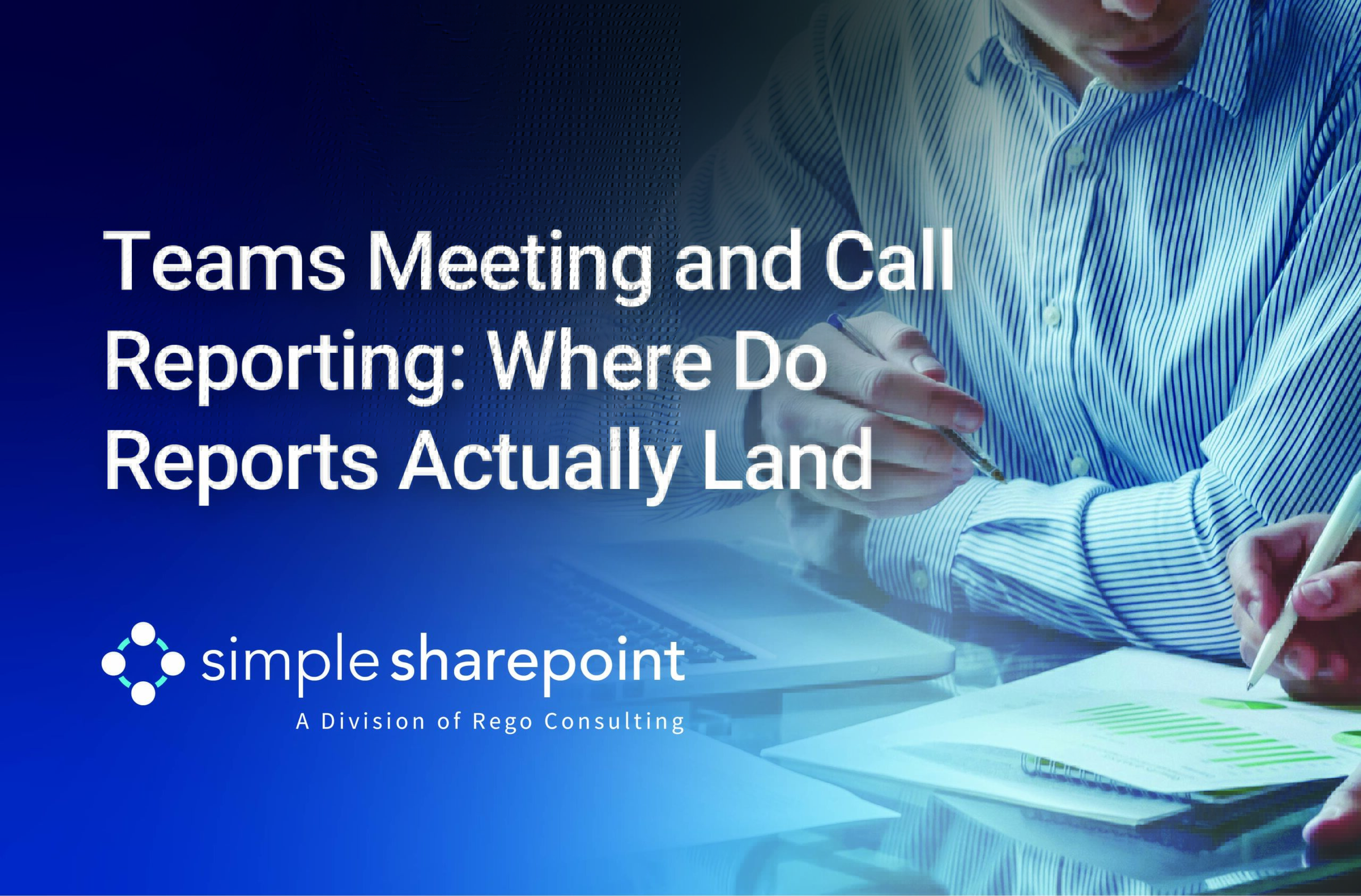 Graphic with text: Teams Meeting and Call Reporting: Where Do Reports Actually Land. Simple SharePoint, a division of Rego Consulting.