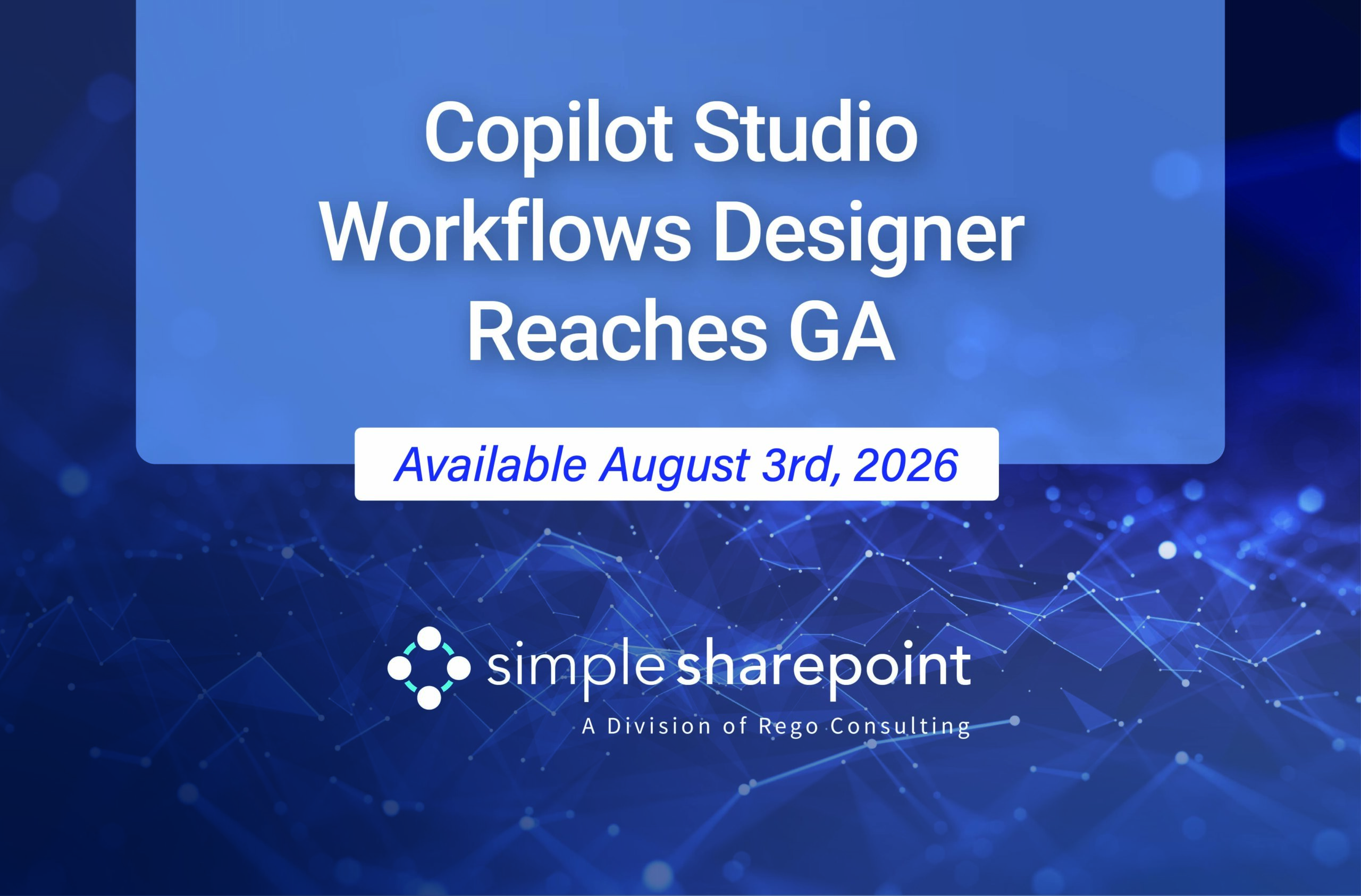 Graphic with text: Copilot Studio Workflows Designer Reaches GA. Available August 3rd, 2026. Simple SharePoint, a division of Rego Consulting.
