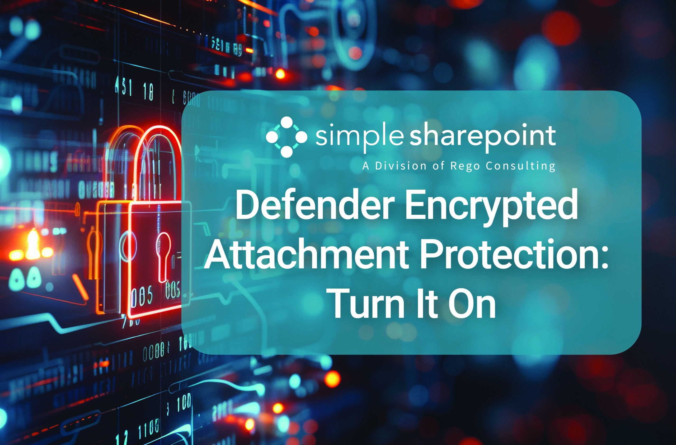 Graphic with text: Defender Encrypted Attachment Protection: Turn It On. Simple SharePoint, a division of Rego Consulting.
