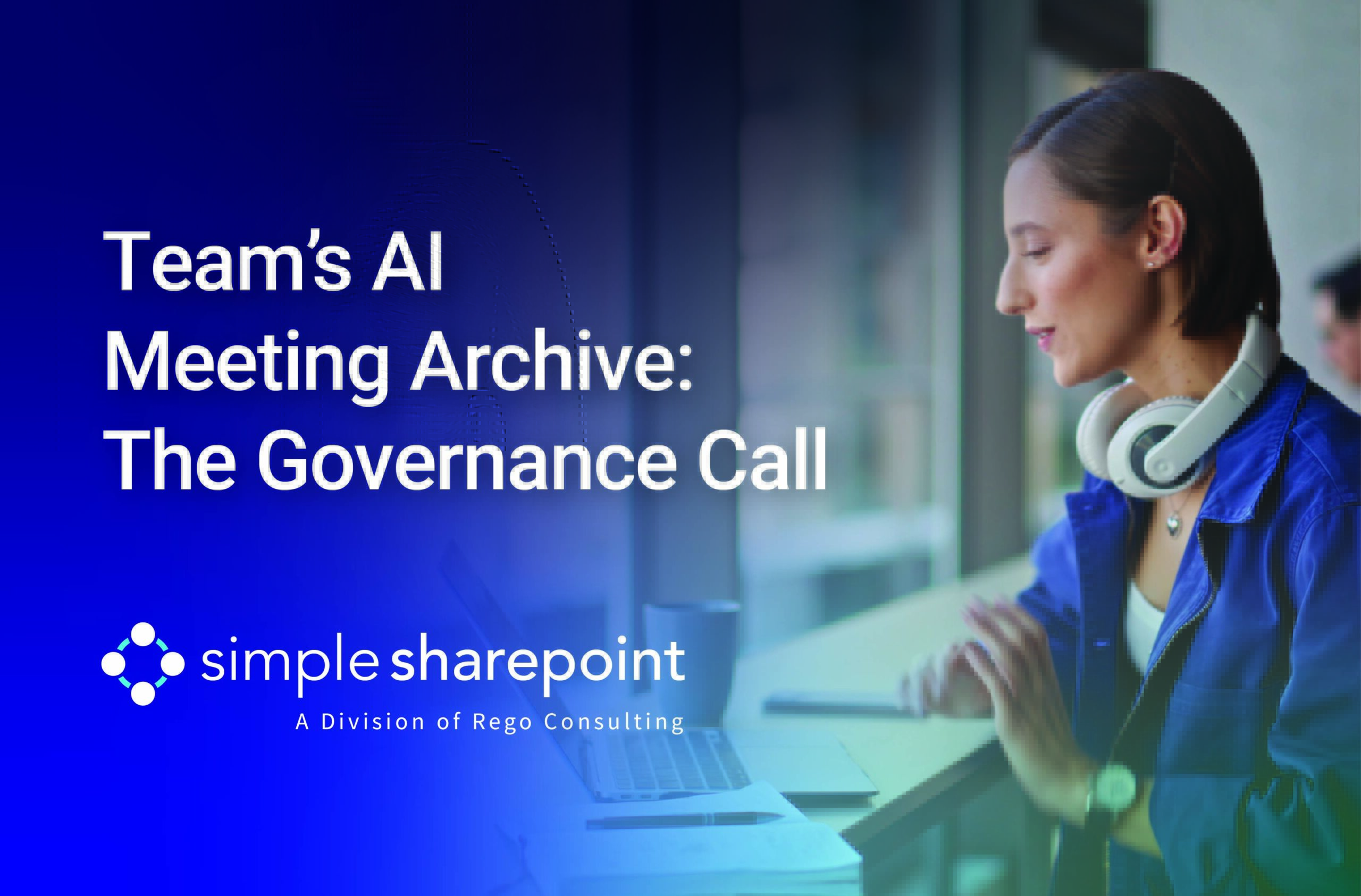 Graphic with text: Team's AI Meeting Archive: The Governance Call. Simple SharePoint, a division of Rego Consulting.