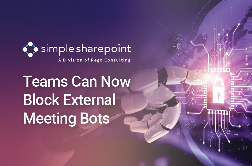 Graphic with text: Teams Can Now Block External Meeting Bots. Simple SharePoint, a division of Rego Consulting.