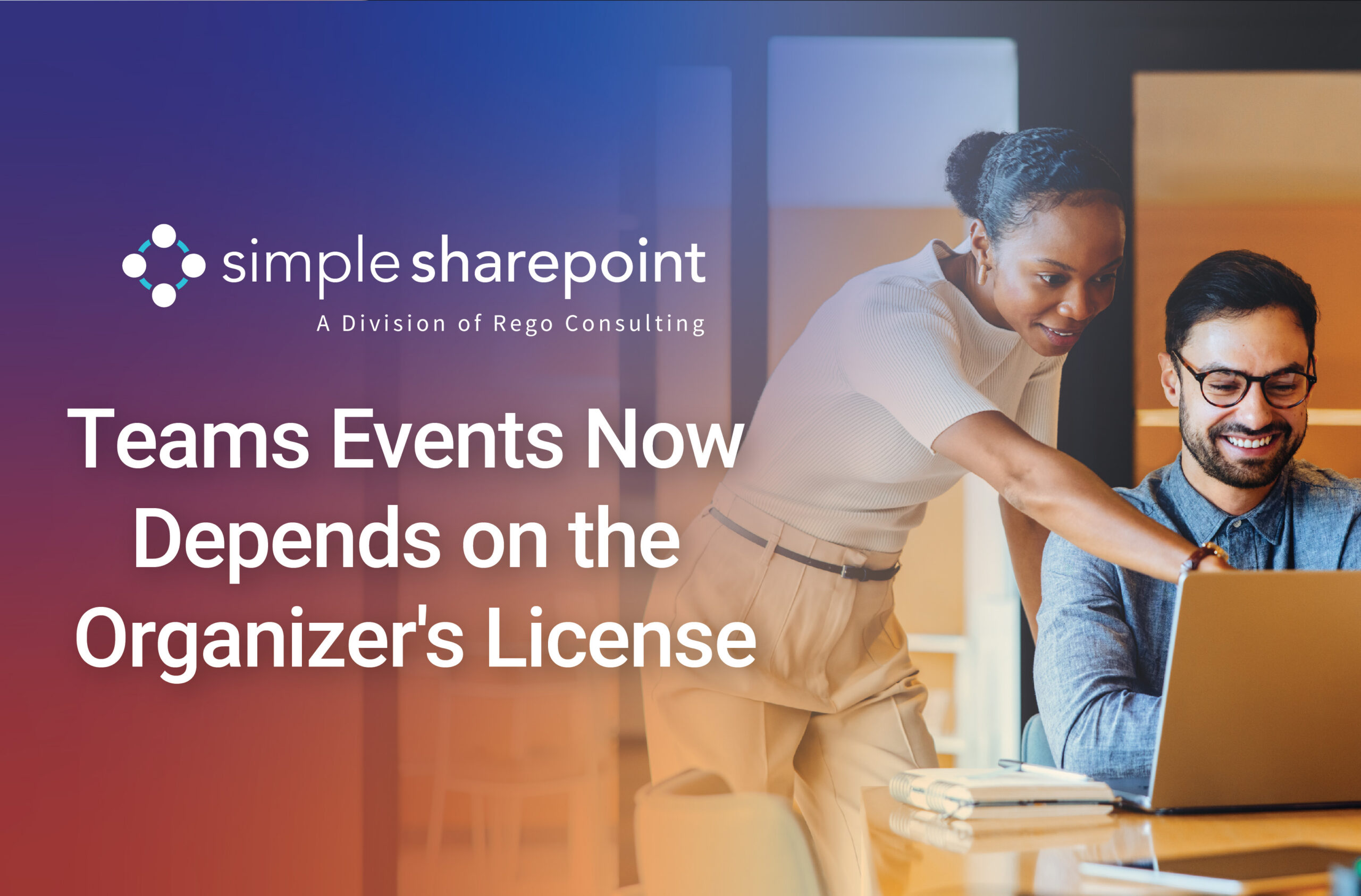 Graphic with text: Teams Events Now Depends on the Organizer's License. Simple SharePoint, a division of Rego Consulting.