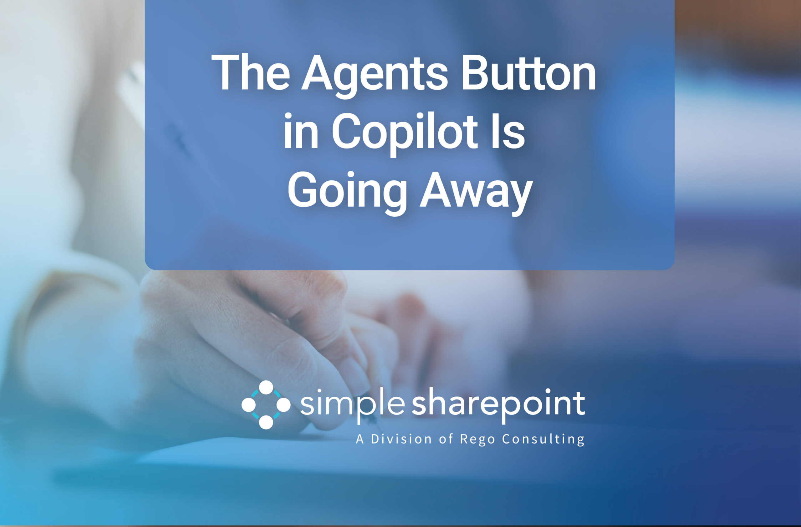 Graphic with text: The Agents Button in Copilot Is Going Away. Simple SharePoint, a division of Rego Consulting.