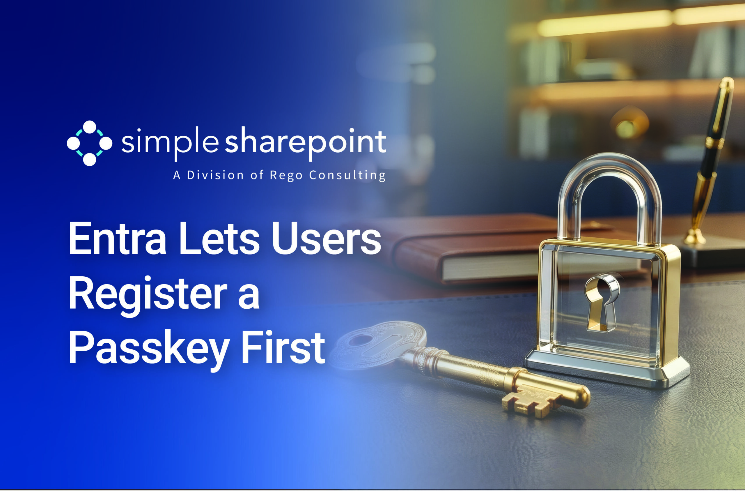 Graphic with text: Entra Lets Users Register a Passkey First. Simple SharePoint, a division of Rego Consulting.