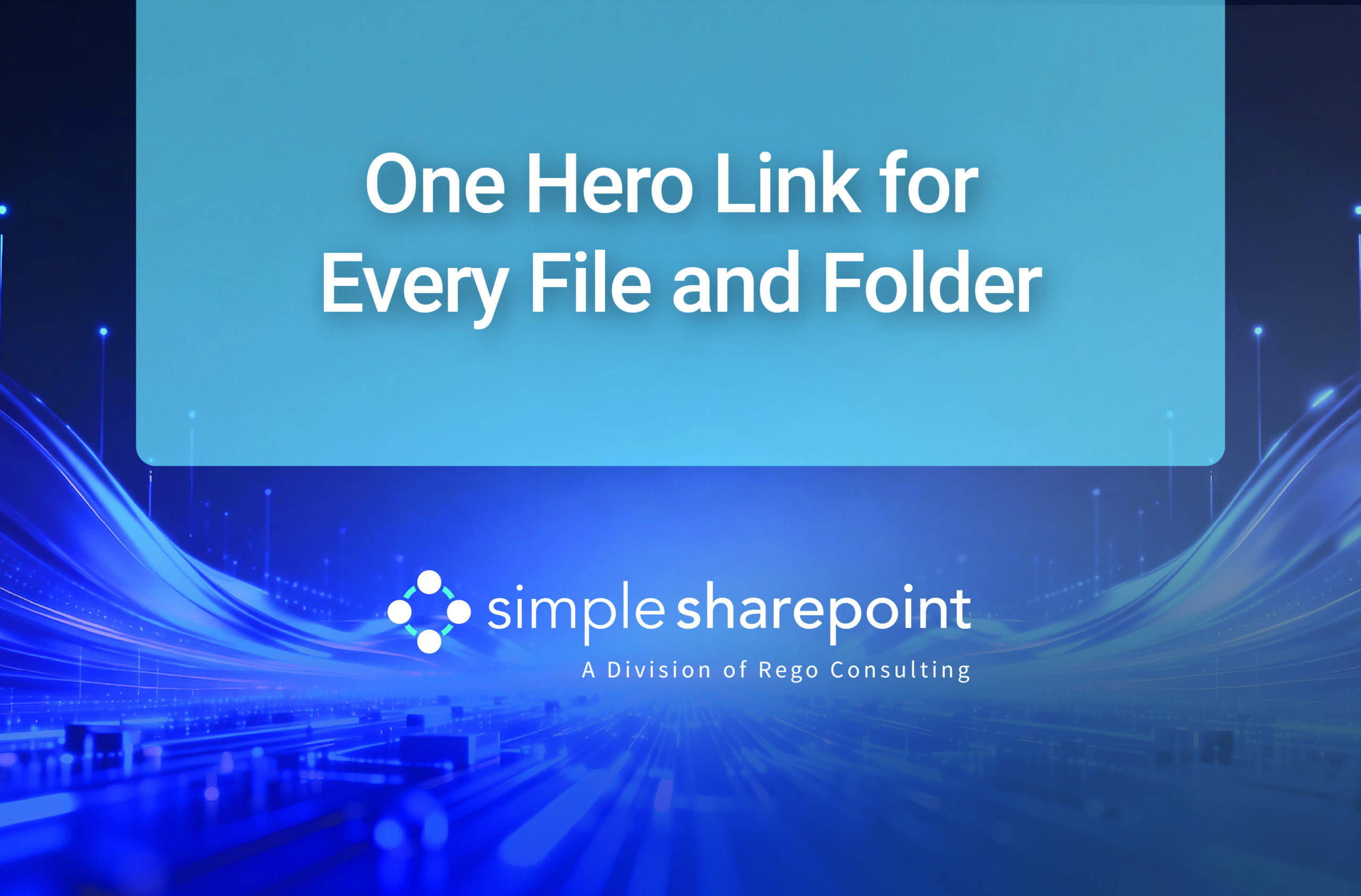 Graphic with text: One Hero Link for Every File and Folder. Simple SharePoint, a division of Rego Consulting.